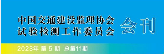 中國交通建設(shè)監(jiān)理協(xié)會試驗檢測工作委員會會刊2023年第5期正式發(fā)布